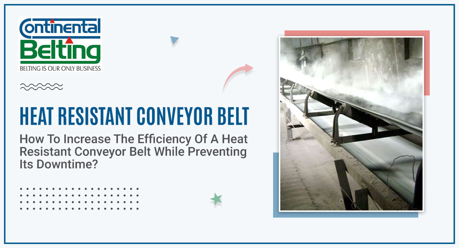 How To Increase The Efficiency Of A Heat Resistant Conveyor Belt While Preventing Its Downtime?, Continental Belting Pvt Ltd